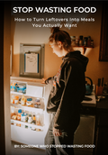 How to Turn Leftovers Into Meals You Actually Want